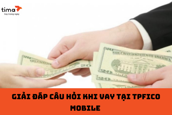 Giải đáp câu hỏi khi vay tại TPFico Mobile